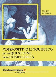 Ebook Il Dispositivo linguistico per la questione della complessità di Mario Papadia edito da libreriauniversitaria.it