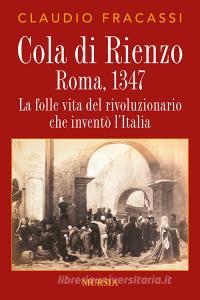 Cola di Rienzo. Roma, 1347. La folle vita del rivoluzionario che inventò lItalia.pdf