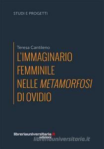 Ebook L' immaginario femminile nelle «Metamorfosi» di Ovidio di Teresa Cantileno edito da libreriauniversitaria.it