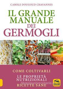 Il grande manuale dei germogli. Come coltivarli. Le proprietà nutrizionali. Ricette sane.pdf