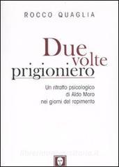 Due volte prigioniero. Un ritratto psicologico di Aldo Moro nei giorni del rapimento.pdf