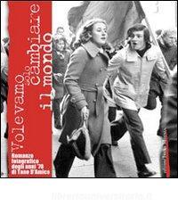 Volevamo solo cambiare il mondo. Fotoromanzo fotografico degli anni 70. Ediz. illustrata.pdf