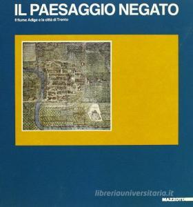 Il paesaggio negato. Il fiume Adige e la città di Trento. Catalogo (Trento, 1987).pdf
