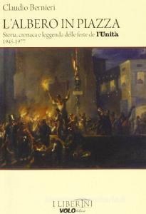 L albero in piazza. Storia, cronaca e leggenda delle feste de lunità 1945-1977.pdf
