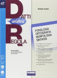 Datti unaltra regola. Fonologia, ortografia, morfologia, sintassi-Quaderno. Per la Scuola media. Con e-book. Con espansione online.pdf