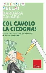 Col cavolo la cicogna! Raccontare ai bambini tutta la verità su amore e sessualità.pdf