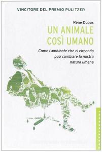 Un animale così umano. Come lambiente che ci circonda può cambiare la nostra natura umana.pdf