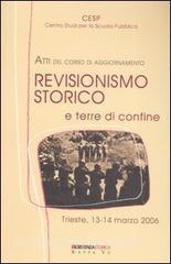 Revisionismo storico e terre di confine. Atti del corso di aggiornamento (Trieste, 13-14 marzo 2006).pdf