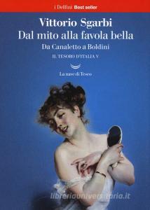 Dal mito alla favola bella. Da Canaletto a Boldini. Il tesoro dItalia vol.5.pdf