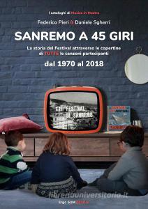 Sanremo a 45 giri. La storia del Festival attraverso le copertine di tutte le canzoni partecipanti dal 1970 al 2018. Ediz. illustrata.pdf