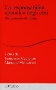 La responsabilità «penale» degli enti. Dieci proposte di riforma.pdf