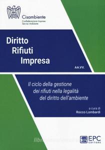 Diritto rifiuti impresa. Il ciclo della gestione dei rifiuti nella legalità del diritto dellambiente.pdf