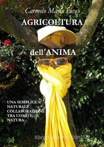Agricoltura dellanima. Manuale del piccolo agricoltore: pillole di saggezza spirituali, consigli pratici.pdf