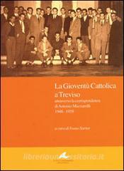 La gioventù cattolica a Treviso. Attraverso la corrispondenza di Antonio Mazzarolli 1948-1958.pdf