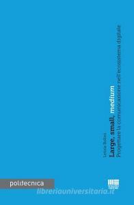 Large, small, medium. Progettare la comunicazione nellecoistema digitale.pdf