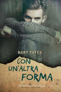 Libro Ebook Con un’altra forma di Bart Yates di Triskell Edizioni