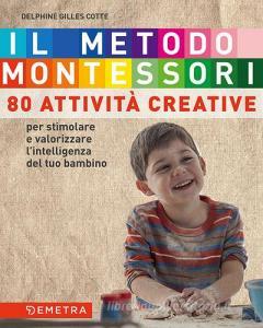 Il metodo Montessori a casa tua. 80 attività creative. Per stimolare e valorizzare lintelligenza del tuo bambino.pdf
