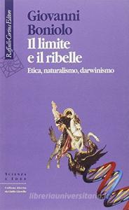 Il limite e il ribelle. Etica, naturalismo, darwinismo.pdf