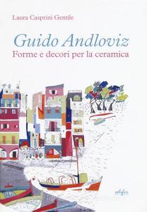 Guido Andloviz. Forme e decori per la ceramica. I disegni dallarchivio «ritrovato» della Società Ceramica Italiana di Laveno (1923-1961). Ediz. illustrata.pdf