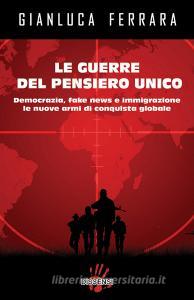 Le guerre del pensiero unico. Democrazia, fake news e immigrazione le nuove armi di conquista globale.pdf