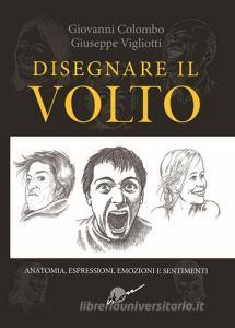 Disegnare il volto. Anatomia, espressioni, emozioni e sentimenti. Ediz. illustrata.pdf