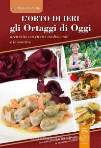 L orto di ieri gli ortaggi di oggi. Arricchito con ricette tradizionali e innovative. La cucina friulana reinterpretata in maniera creativa.pdf