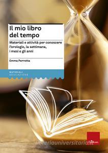 Il mio libro del tempo. Materiali e attività per conoscere lorologio, la settimana, i mesi e gli anni. Con gadget.pdf