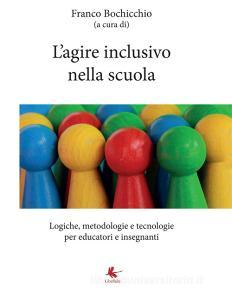 L agire inclusivo nella scuola. Logiche, metodologie e tecnologie, per educatori e insegnanti.pdf