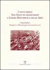 I tetti rossi: San Salvi da manicomio a Libera Repubblica delle arti. Silenzio. Proposte e riflessioni per una memoria viva. Forum San Salvi (sabato 14 marzo 2009).pdf