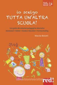 Io scelgo tutta unaltra scuola! Una guida alle soluzioni pedagogiche alternative: Montessori, Steiner, outdoor education, homeschooling.pdf