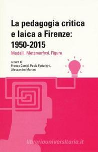 La pedagogia critica e laica a Firenze: 1950-2015. Modelli. Metamorfosi. Figure.pdf