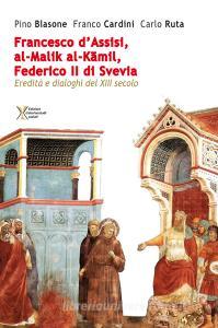 Francesco dAssisi, al-Malik al-Kamil, Federico II di Svevia. Eredità e dialoghi del XIII secolo.pdf