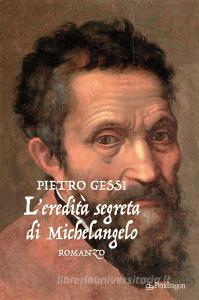 Libro Ebook L'eredità segreta di Michelangelo di Pietro Gessi di Edizioni Pendragon