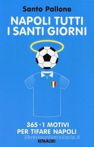 Napoli tutti i santi giorni. 365 + 1 motivi per tifare Napoli.pdf