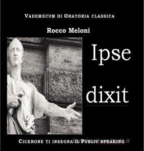Ipse dixit. Vademecum di oratoria classica. Cicerone ti insegna il public speaking.pdf