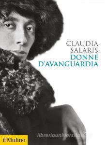 Ebook Donne d'avanguardia di Claudia Salaris edito da Società editrice il Mulino, Spa