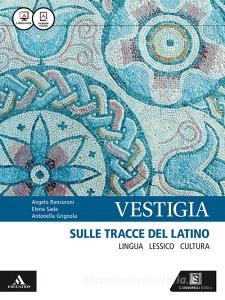 Vestigia. Sulle tracce del latino. Lingua, lessico, cultura. Con vademecum dizionario di latino. Per i Licei e gli Ist. magistrali. Con e-book. Con espansione online.pdf