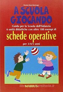 A scuola giocando. Guida per la scuola dellinfanzia. 6 unità didattiche con oltre 180 esempi di schede operative.pdf