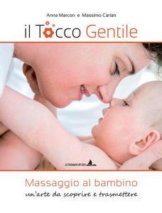 Il tocco gentile. Massaggio al bambino. Unarte da scoprire e trasmettere.pdf