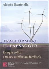 Trasformare il paesaggio. Energia eolica e nuova estetica del territorio.pdf