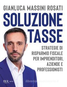 Soluzione tasse. Strategie di risparmio fiscale per imprenditori, aziende e professionisti.pdf