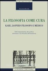 La filosofia come cura. Karl Jaspers filosofo e medico. Dallantipsichiatria alla politica attraverso una filosofia dellesistenza.pdf