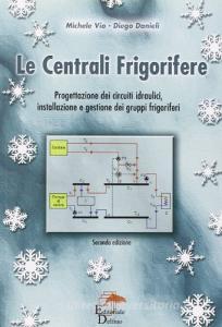 Le centrali frigorifere. Progettazione dei circuiti idraulici, installazione e gestione dei gruppi frigoriferi.pdf