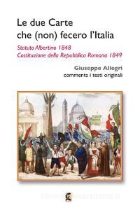 Le due carte che (non) fecero lItalia. Statuto Albertino 1848 e Costituzione della Repubblica Romana 1849.pdf