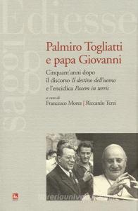Palmiro Togliatti e Papa Giovanni. Cinquantanni dopo il discorso «Il destino delluomo» e lenciclica «Pacem in terris».pdf