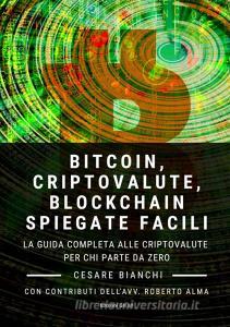 Bitcoin, criptovalute, blockchain spiegate facili. La guida completa alle criptovalute per chi parte da zero.pdf