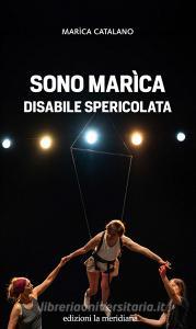 Ebook Sono Marìca disabile spericolata di Catalano  Marìca edito da edizioni la meridiana