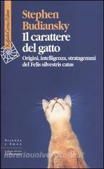 Il carattere del gatto. Origini, intelligenza, stratagemmi del Felis silvestris catus.pdf
