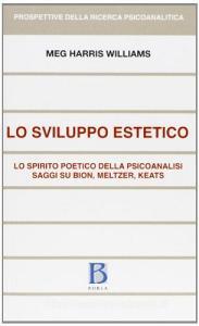 Sviluppo estetico. Lo spirito poetico della psicoanalisi. Saggi su Bion, Meltzer, Keats.pdf