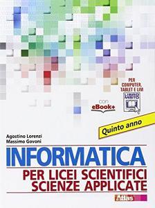Informatica per licei scientifici scienze applicate. Per la 5ª classe dei Licei e degli Ist. magistrali. Con e-book. Con espansione online.pdf
